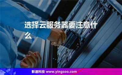 選擇云服務(wù)器要注意什么 選擇云服務(wù)器要注意什么