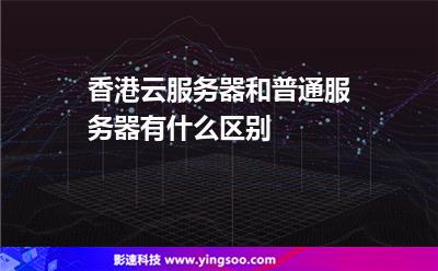 香港云服務(wù)器和普通服務(wù)器有什么區(qū)別 香港云服務(wù)器和普通服務(wù)器有什么區(qū)別