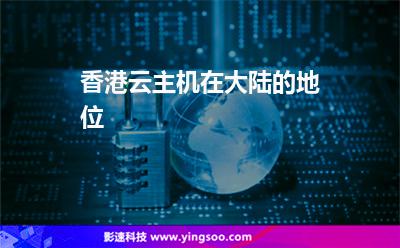 香港云主機(jī)在大陸的地位 香港云主機(jī)在大陸的地位