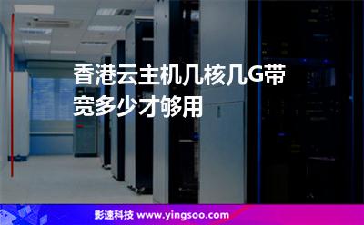 香港云主機幾核幾G帶寬多少才夠用 香港云主機幾核幾G帶寬多少才夠用