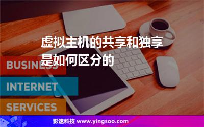 虛擬主機(jī)的共享和獨(dú)享是如何區(qū)分的 虛擬主機(jī)的共享和獨(dú)享是如何區(qū)分的