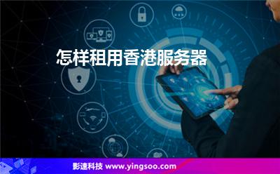 怎樣租用香港服務(wù)器 怎樣租用香港服務(wù)器