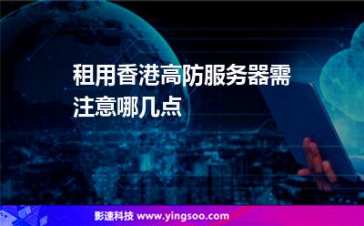 租用香港高防服務器需注意哪幾點