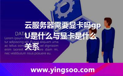 云服務器需要顯卡嗎?gpU是什么?與顯卡是什么關系? 云服務器需要顯卡嗎?gpU是什么?與顯卡是什么關系?