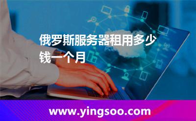 俄羅斯服務器租用多少錢一個月 俄羅斯服務器租用多少錢一個月