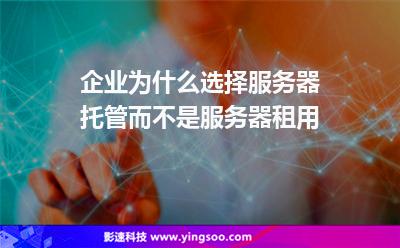 企業(yè)為什么選擇服務(wù)器托管而不是服務(wù)器租用 企業(yè)為什么選擇服務(wù)器托管而不是服務(wù)器租用
