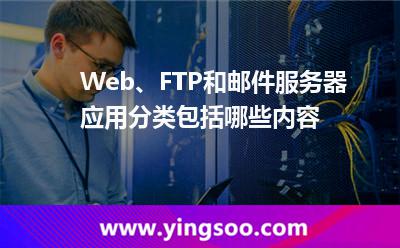 Web、FTP和郵件服務器應用分類包括哪些內容