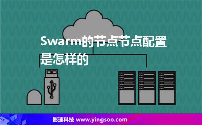 Swarm的節(jié)點(diǎn)節(jié)點(diǎn)配置是怎樣的 Swarm的節(jié)點(diǎn)節(jié)點(diǎn)配置是怎樣的