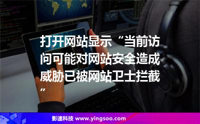 打開(kāi)網(wǎng)站顯示“當(dāng)前訪問(wèn)可能對(duì)網(wǎng)站安全造成威脅，已被網(wǎng)站衛(wèi)士攔截”