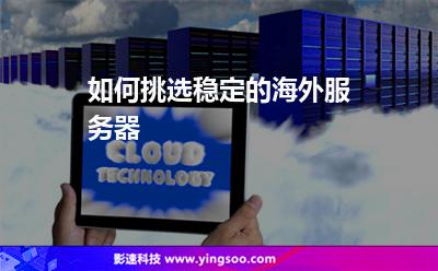 如何挑選穩(wěn)定的海外服務(wù)器 如何挑選穩(wěn)定的海外服務(wù)器