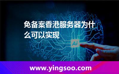 香港備案_免備案香港服務(wù)器為什么可以實(shí)現(xiàn)  香港備案