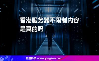 香港服務(wù)器不限制內(nèi)容是真的嗎 香港服務(wù)器不限制內(nèi)容是真的嗎