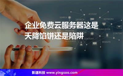 企業(yè)免費云服務(wù)器，這是天降餡餅還是陷阱?