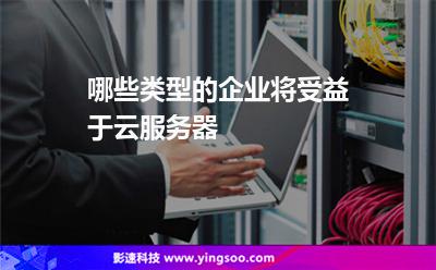 哪些類(lèi)型的企業(yè)將受益于云服務(wù)器