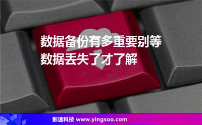 數(shù)據(jù)備份有多重要，別等數(shù)據(jù)丟失了才了解