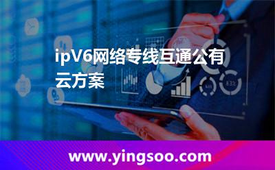 ipV6網(wǎng)絡(luò)專線互通公有云方案 ipV6網(wǎng)絡(luò)專線互通公有云方案