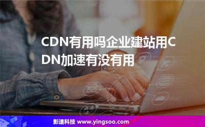 網(wǎng)站沒有用:CDN有用嗎企業(yè)建站用CDN加速有沒有用 網(wǎng)站沒有用