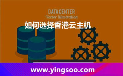 如何選擇香港云主機 如何選擇香港云主機
