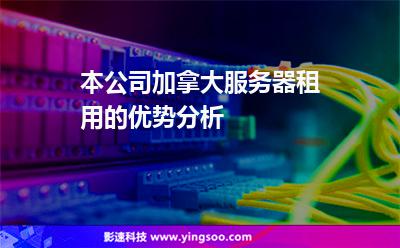 本公司加拿大服務(wù)器租用的優(yōu)勢分析 本公司加拿大服務(wù)器租用的優(yōu)勢分析