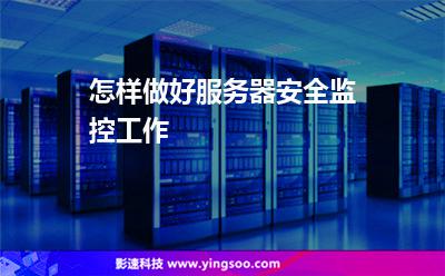 怎樣做好服務(wù)器安全監(jiān)控工作 怎樣做好服務(wù)器安全監(jiān)控工作