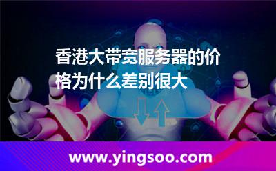 香港大帶寬服務(wù)器的價(jià)格為什么差別很大 香港大帶寬服務(wù)器的價(jià)格為什么差別很大