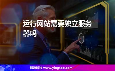 運行網(wǎng)站需要獨立服務(wù)器嗎 運行網(wǎng)站需要獨立服務(wù)器嗎