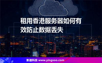 租用香港服務(wù)器如何有效防止數(shù)據(jù)丟失 租用香港服務(wù)器如何有效防止數(shù)據(jù)丟失