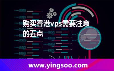 購買香港vps需要注意的五點 購買香港vps需要注意的五點