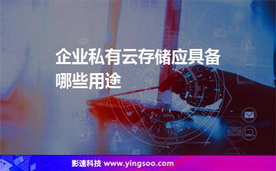文檔客戶:企業(yè)私有云存儲應(yīng)具備哪些用途 文檔客戶