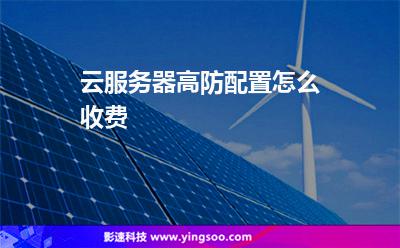 云服務器高防配置怎么收費  云服務器高防配置怎么收費