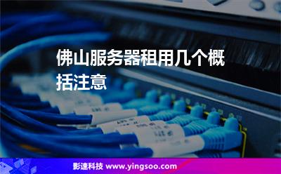佛山服務(wù)器租用幾個(gè)概括注意 佛山服務(wù)器租用幾個(gè)概括注意