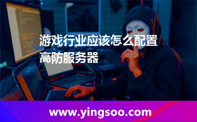 服務器網絡_游戲行業(yè)應該怎么配置高防服務器  服務器網絡