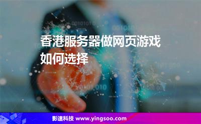 香港服務(wù)器做網(wǎng)頁(yè)游戲如何選擇 香港服務(wù)器做網(wǎng)頁(yè)游戲如何選擇