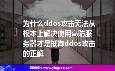 為什么ddos攻擊無法從根本上解決?使用高防服務(wù)器才是抵御ddos攻擊的正解 為什么ddos攻擊無法從根本上解決?使用高防服務(wù)器才是抵御ddos攻擊的正解