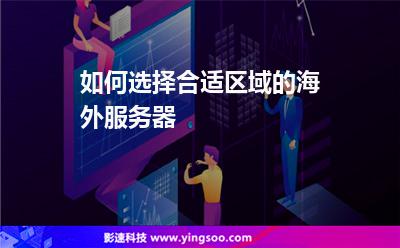 如何選擇合適區(qū)域的海外服務(wù)器 如何選擇合適區(qū)域的海外服務(wù)器