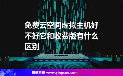 免費(fèi)云空間虛擬主機(jī)好不好它和收費(fèi)版有什么區(qū)別 免費(fèi)云空間虛擬主機(jī)好不好它和收費(fèi)版有什么區(qū)別