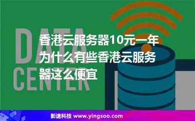 香港云服務(wù)器10元一年為什么有些香港云服務(wù)器這么便宜 香港云服務(wù)器10元一年為什么有些香港云服務(wù)器這么便宜