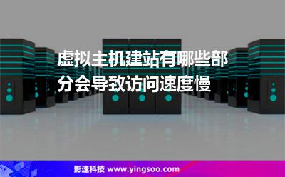 虛擬主機建站有哪些部分會導致訪問速度慢