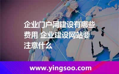 企業(yè)門戶網(wǎng)建設(shè)有哪些費(fèi)用 企業(yè)建設(shè)網(wǎng)站要注意什么 企業(yè)門戶網(wǎng)建設(shè)有哪些費(fèi)用 企業(yè)建設(shè)網(wǎng)站要注意什么