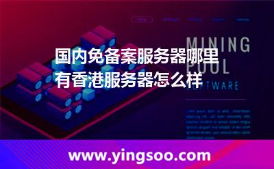 國內(nèi)免備案服務(wù)器哪里有香港服務(wù)器怎么樣 國內(nèi)免備案服務(wù)器哪里有香港服務(wù)器怎么樣