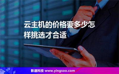 云主機的價格要多少怎樣挑選才合適 云主機的價格要多少怎樣挑選才合適