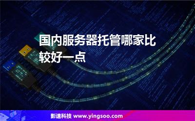 國內(nèi)服務器托管哪家比較好一點