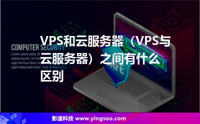 VPS和云服務(wù)器(VPS與云服務(wù)器)之間有什么區(qū)別 VPS和云服務(wù)器(VPS與云服務(wù)器)之間有什么區(qū)別