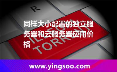 同樣大小配置的獨(dú)立服務(wù)器和云服務(wù)器應(yīng)用價(jià)格 同樣大小配置的獨(dú)立服務(wù)器和云服務(wù)器應(yīng)用價(jià)格