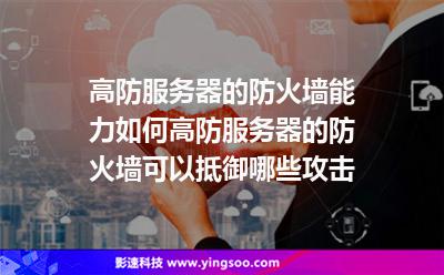 高防服務器的防火墻能力如何?高防服務器的防火墻可以抵御哪些攻擊?