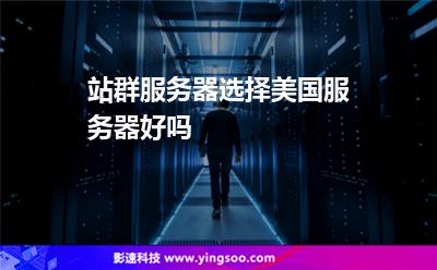 站群服務(wù)器選擇美國(guó)服務(wù)器好嗎