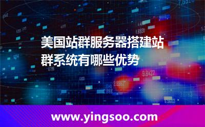 美國站群服務(wù)器搭建站群系統(tǒng)有哪些優(yōu)勢 美國站群服務(wù)器搭建站群系統(tǒng)有哪些優(yōu)勢