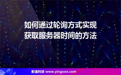 如何通過(guò)輪詢方式實(shí)現(xiàn)獲取服務(wù)器時(shí)間的方法 如何通過(guò)輪詢方式實(shí)現(xiàn)獲取服務(wù)器時(shí)間的方法