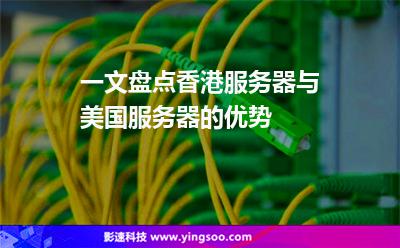 一文盤點香港服務器與美國服務器的優(yōu)勢 一文盤點香港服務器與美國服務器的優(yōu)勢