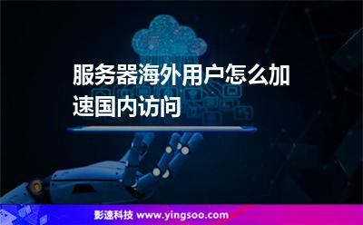 服務(wù)器訪問速度:服務(wù)器海外用戶怎么加速國內(nèi)訪問 服務(wù)器訪問速度